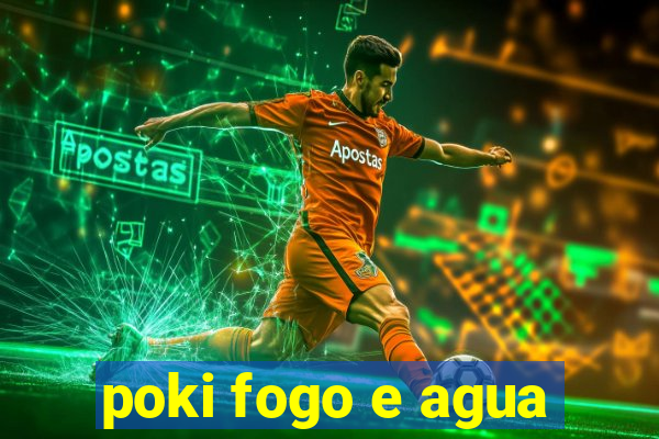 poki fogo e agua